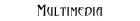 Multimedia
